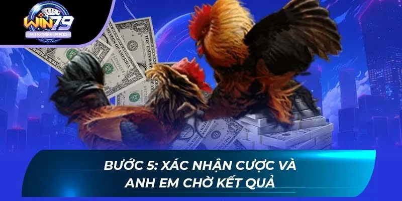 Bước 5: Xác nhận cược và anh em chờ kết quả