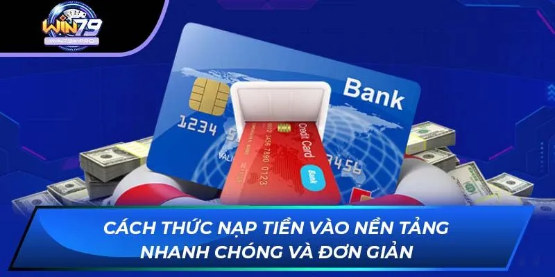 Cách thức nạp tiền vào nền tảng nhanh chóng và đơn giản