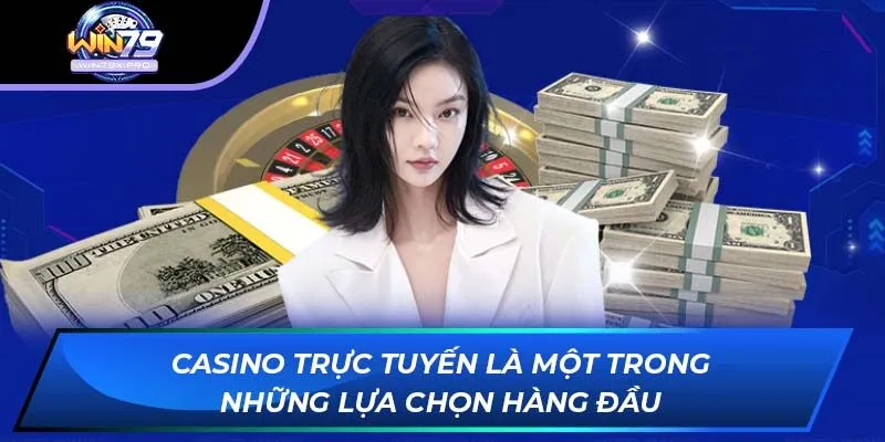 Casino trực tuyến là một trong những lựa chọn hàng đầu