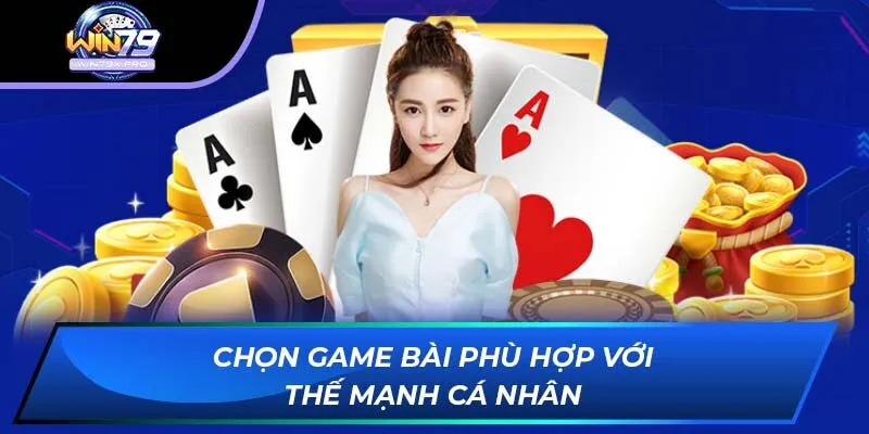 Chọn game bài phù hợp với thế mạnh cá nhân
