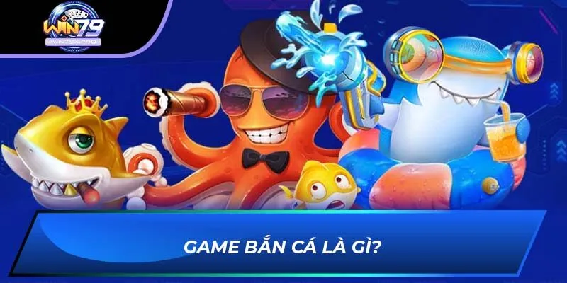 Game bắn cá là gì?
