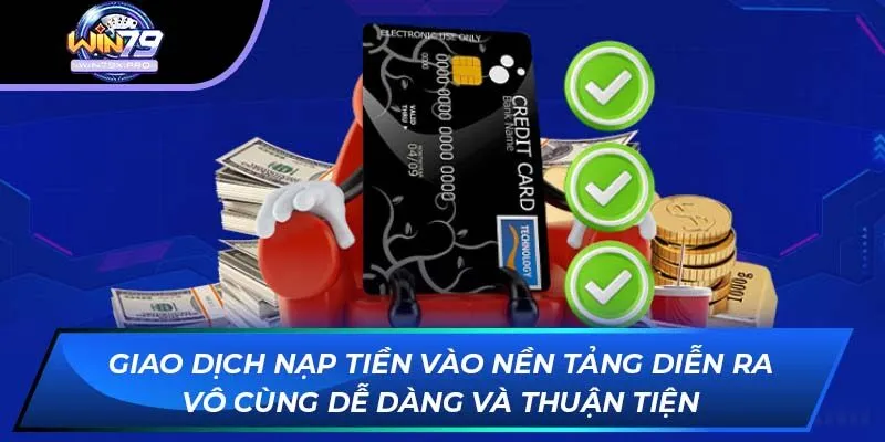 Giao dịch nạp tiền vào nền tảng diễn ra vô cùng dễ dàng và thuận tiện