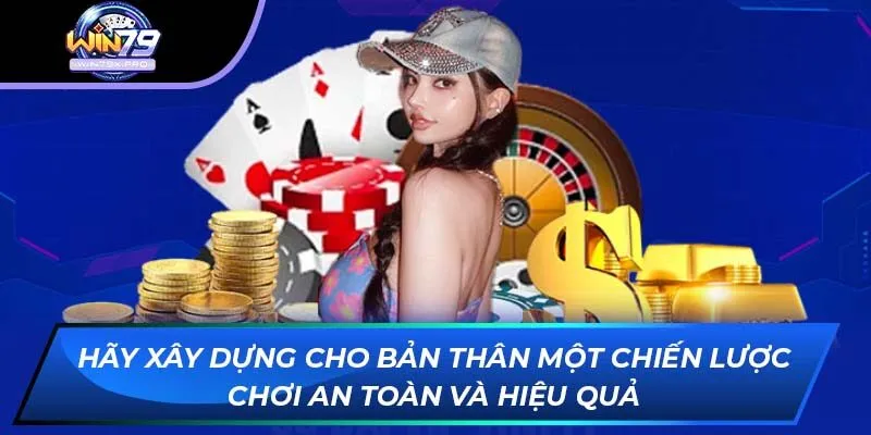 Hãy xây dựng cho bản thân một chiến lược chơi an toàn và hiệu quả