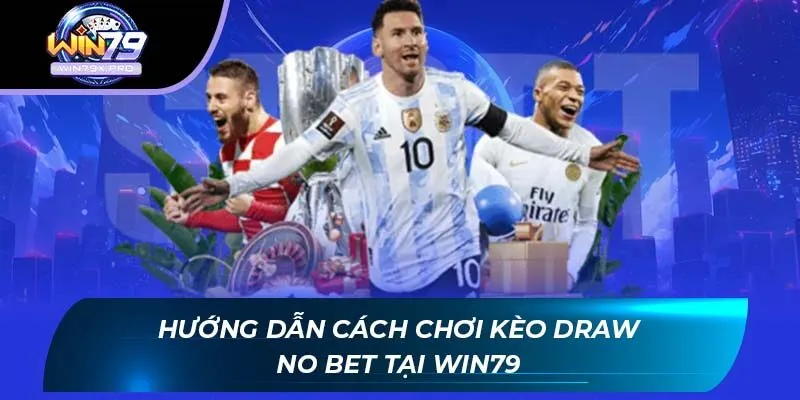 Hướng dẫn cách chơi kèo draw no bet tại WIN79