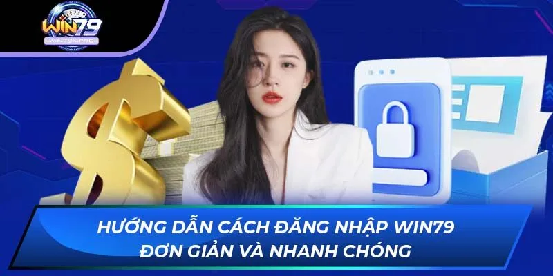 Hướng Dẫn Cách Đăng Nhập Win79 Đơn Giản Và Nhanh Chóng