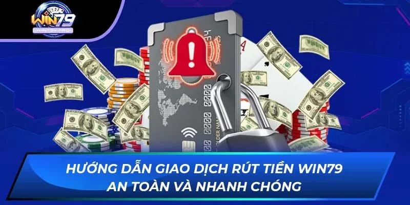 Hướng Dẫn Giao Dịch Rút Tiền Win79 An Toàn Và Nhanh Chóng