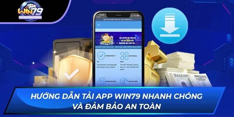 Hướng Dẫn Tải App Win79 Nhanh Chóng Và Đảm Bảo An Toàn