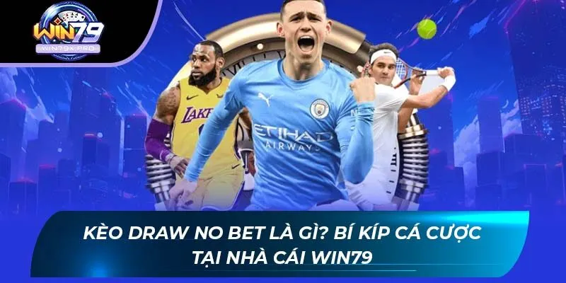 Kèo Draw No Bet Là Gì? Bí Kíp Cá Cược Tại Nhà Cái WIN79