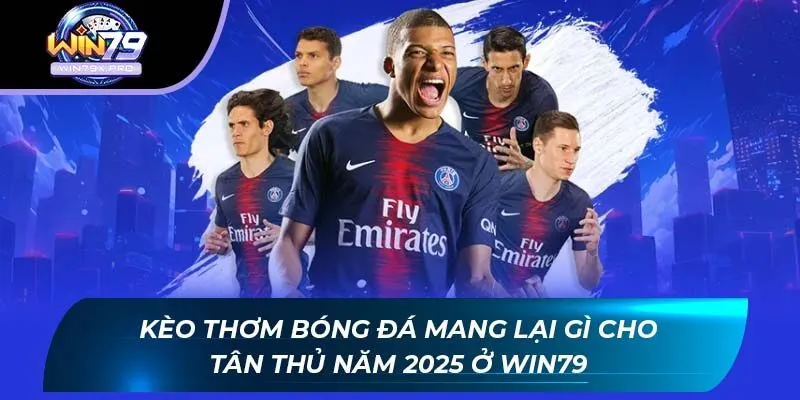 Kèo Thơm Bóng Đá Mang Lại Gì Cho Tân Thủ Năm 2025 Ở Win79