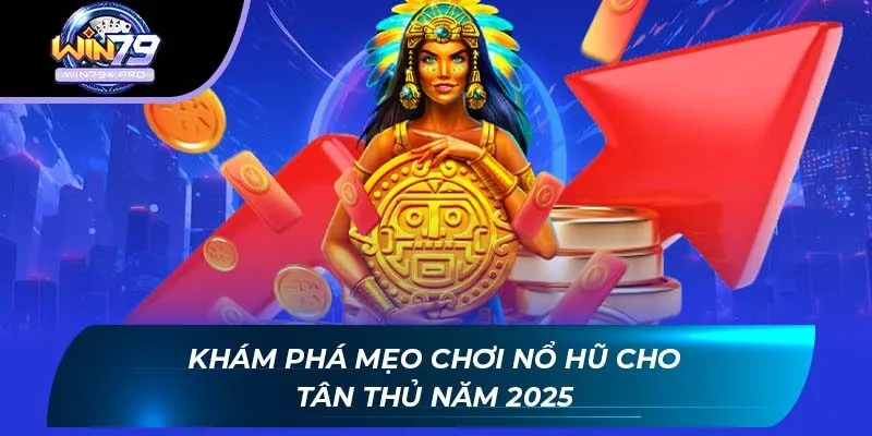 Khám phá Mẹo Chơi Nổ Hũ cho tân thủ năm 2025