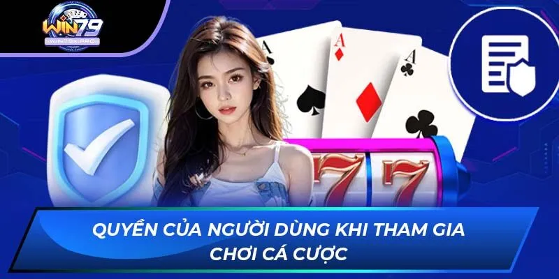 Quyền của người dùng khi tham gia chơi cá cược