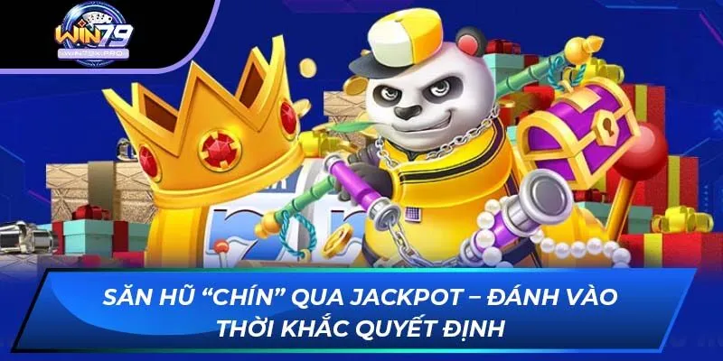 Săn hũ “chín” qua Jackpot – Đánh vào thời khắc quyết định
