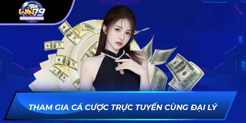 Tham gia cá cược trực tuyến cùng đại lý