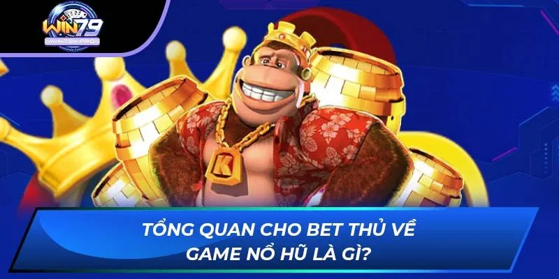 Tổng quan cho bet thủ về game nổ hũ là gì?