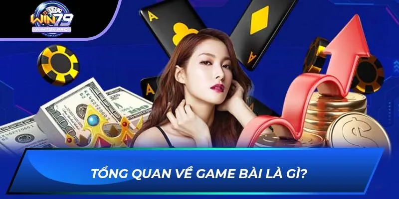 Tổng quan về game bài là gì?