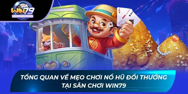 Tổng Quan Về Mẹo Chơi Nổ Hũ Đổi Thưởng Tại Sân Chơi WIN79