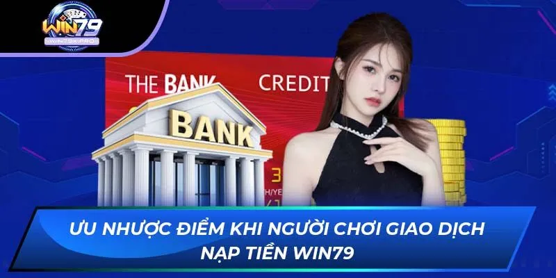 Ưu Nhược Điểm Khi Người Chơi Giao Dịch Nạp Tiền Win79